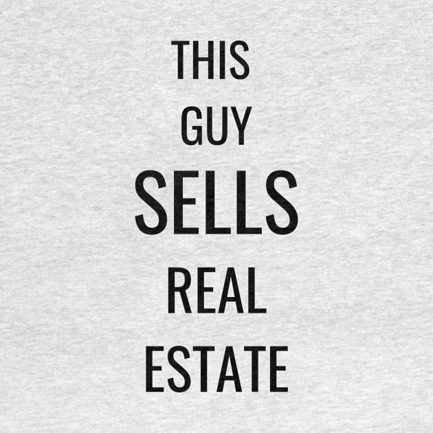 This Guy Sells Real Estate by T Shirt Dad